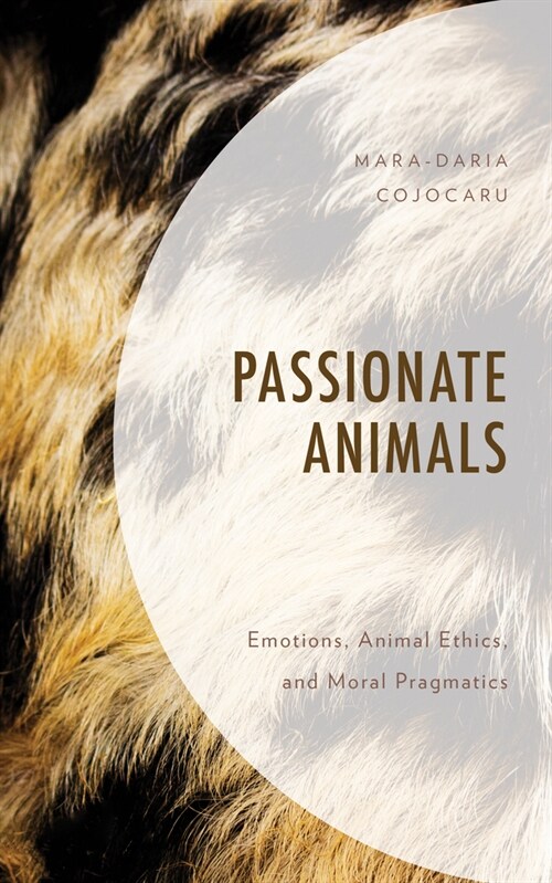 Passionate Animals: Emotions, Animal Ethics, and Moral Pragmatics (Hardcover)