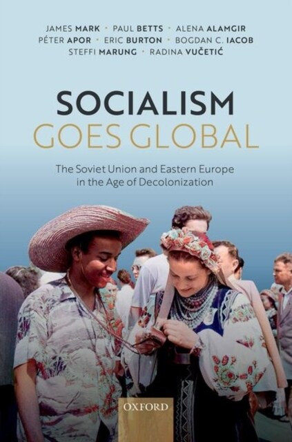 Socialism Goes Global : The Soviet Union and Eastern Europe in the Age of Decolonisation (Hardcover)