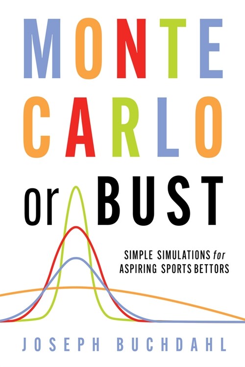 Monte Carlo or Bust : Simple Simulations for Aspiring Sports Bettors (Paperback)