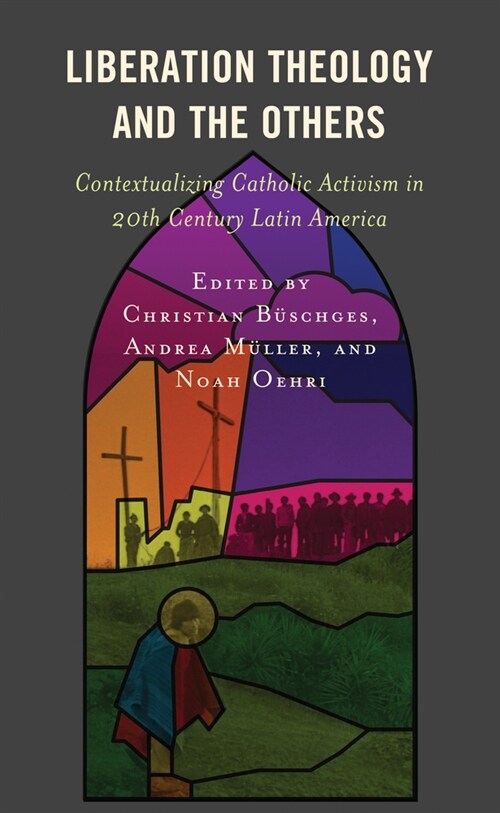 Liberation Theology and the Others: Contextualizing Catholic Activism in 20th Century Latin America (Hardcover)