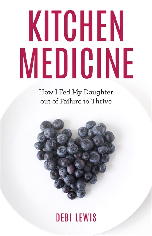 Kitchen Medicine: How I Fed My Daughter Out of Failure to Thrive (Hardcover)