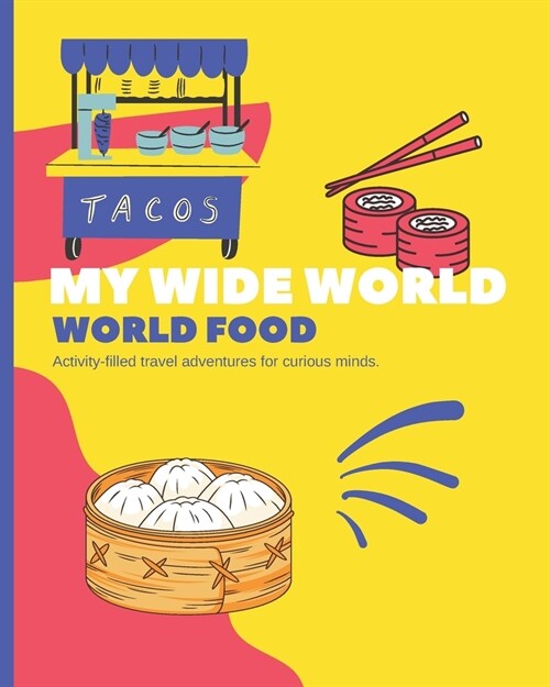My Wide World - World Food : Activity-filled travel adventures for curious minds. (Paperback)