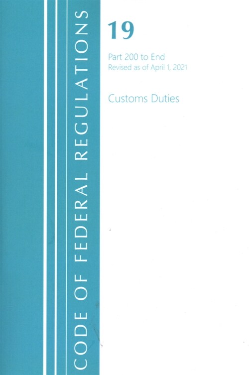 Code of Federal Regulations, Title 19 Customs Duties 200-End, Revised as of April 1, 2021 (Paperback)