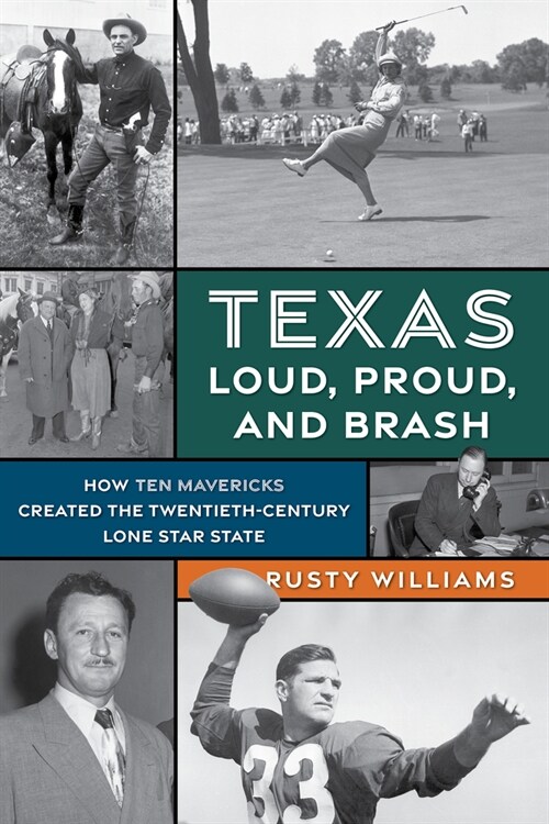 Texas Loud, Proud, and Brash: How Ten Mavericks Created the Twentieth-Century Lone Star State (Paperback)