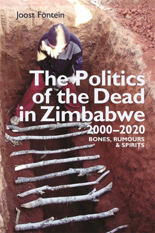 The Politics of the Dead in Zimbabwe 2000-2020 : Bones, Rumours & Spirits (Hardcover)