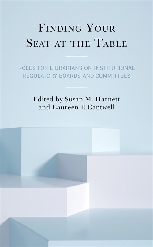 Finding Your Seat at the Table: Roles for Librarians on Institutional Regulatory Boards and Committees (Hardcover)