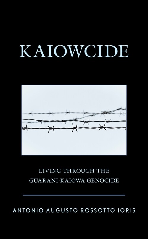 Kaiowcide: Living Through the Guarani-Kaiowa Genocide (Hardcover)