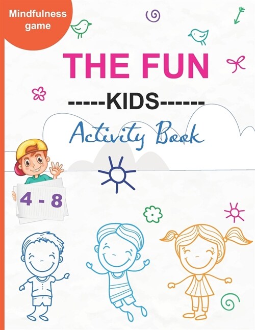 The Fun ---Kids---- Activity Book: With Easy Puzzles, Activities, Coloring Pages, Brain Games and Much More for kids ages 4-8 (Paperback)