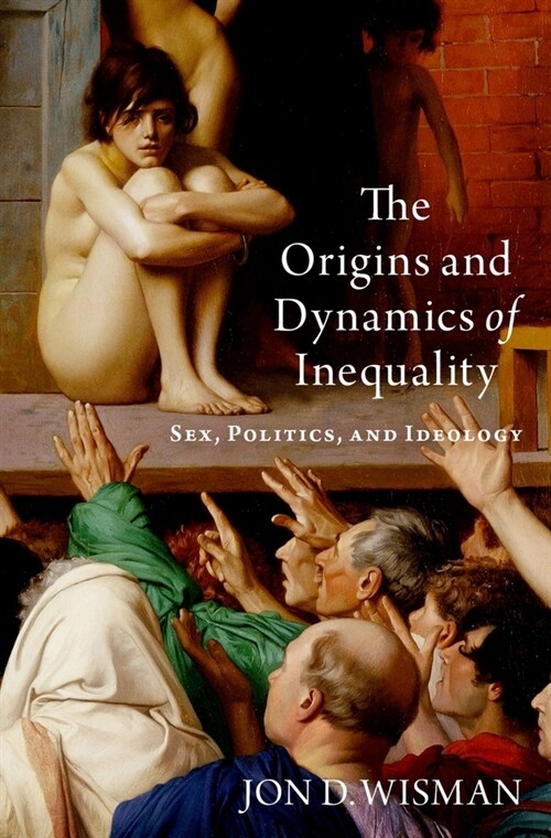 The Origins and Dynamics of Inequality: Sex, Politics, and Ideology (Hardcover)