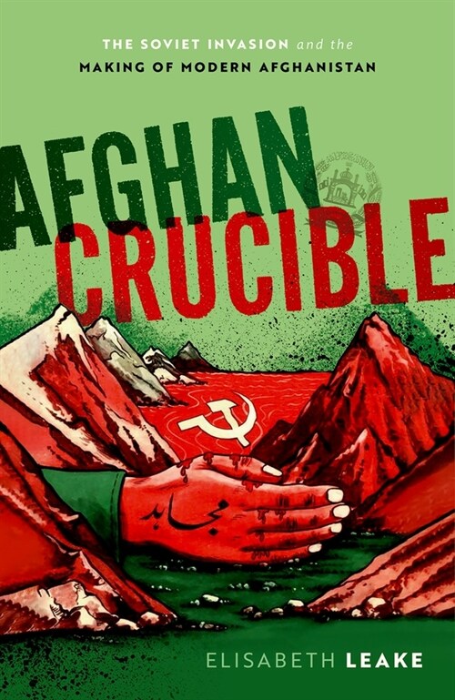 Afghan Crucible : The Soviet Invasion and the Making of Modern Afghanistan (Hardcover)