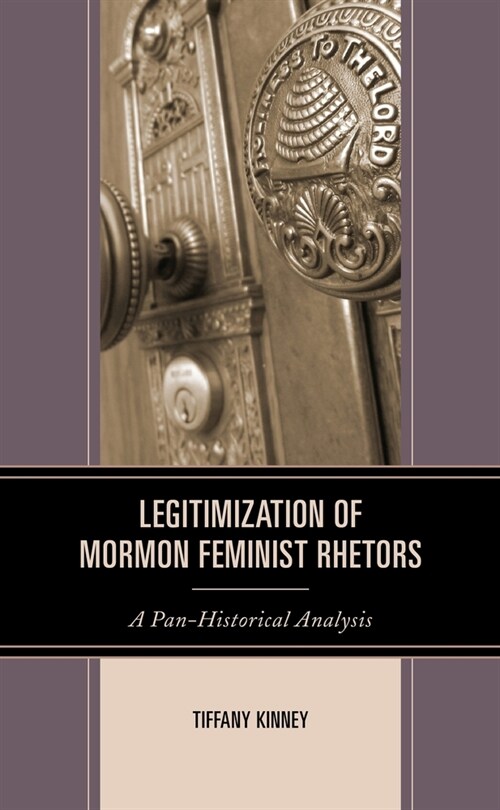 Legitimization of Mormon Feminist Rhetors: A Pan-Historical Analysis (Hardcover)