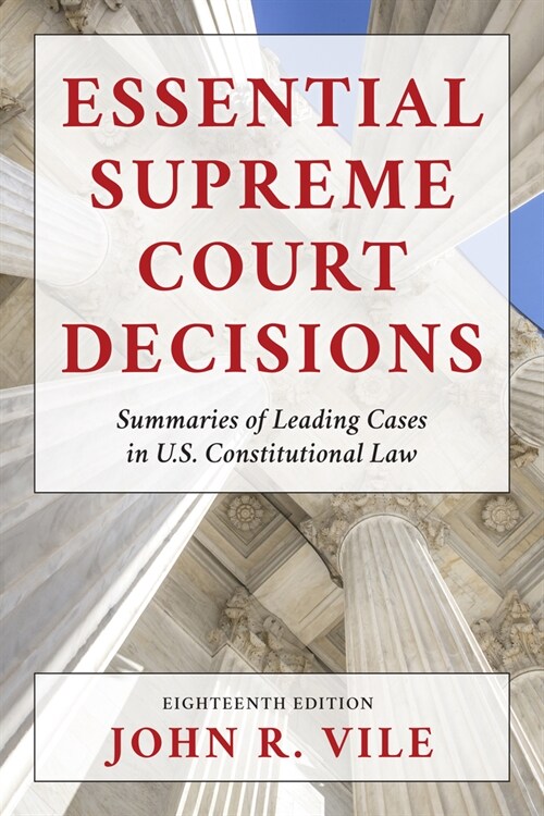Essential Supreme Court Decisions: Summaries of Leading Cases in U.S. Constitutional Law (Hardcover, 18)