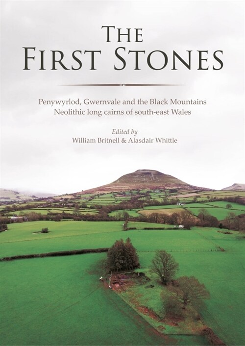 The First Stones : Penywyrlod, Gwernvale and the Black Mountains Neolithic Long Cairns of South-East Wales (Paperback)