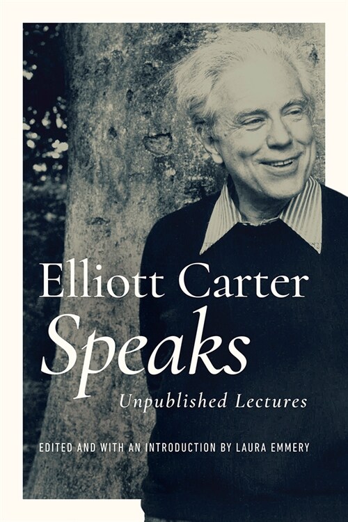 Elliott Carter Speaks: Unpublished Lectures (Hardcover)