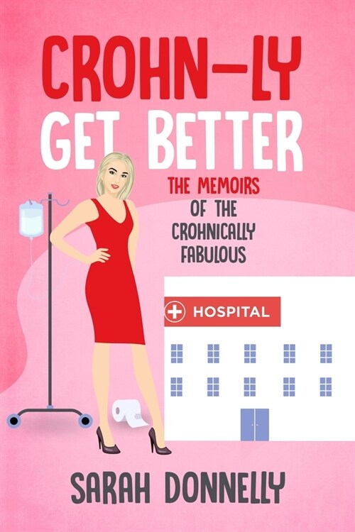 Crohn-ly get better : The Memoirs of the Crohnically Fabulous (Paperback)