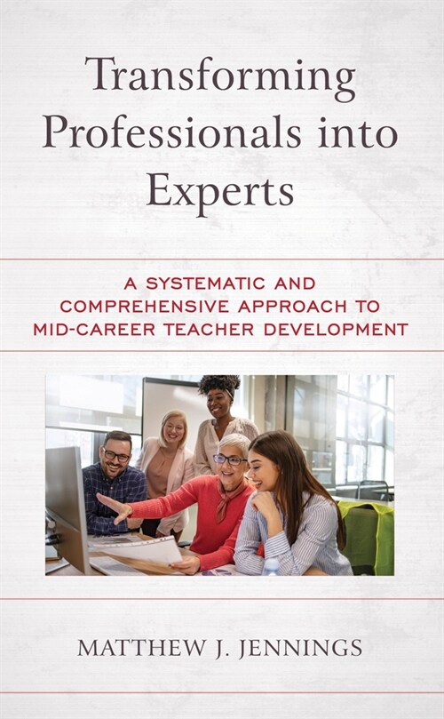 Transforming Professionals Into Experts: A Systematic and Comprehensive Approach to Mid-Career Teacher Development (Paperback)