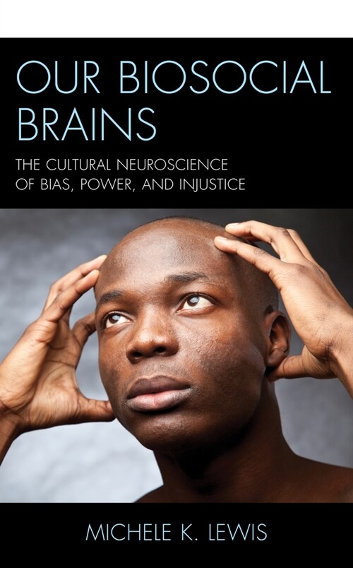 Our Biosocial Brains: The Cultural Neuroscience of Bias, Power, and Injustice (Paperback)