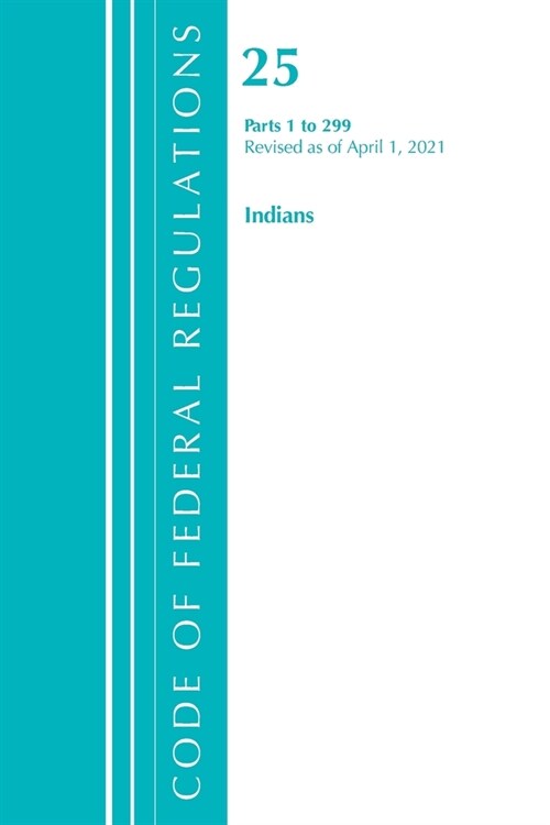 Code of Federal Regulations, Title 25 Indians 1-299, Revised as of April 1, 2021 (Paperback)
