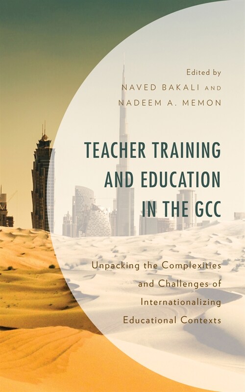 Teacher Training and Education in the Gcc: Unpacking the Complexities and Challenges of Internationalizing Educational Contexts (Hardcover)