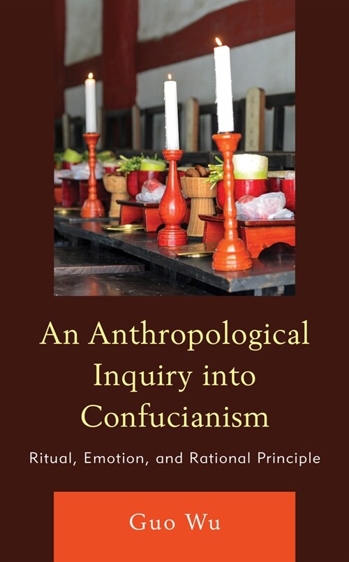 An Anthropological Inquiry Into Confucianism: Ritual, Emotion, and Rational Principle (Hardcover)