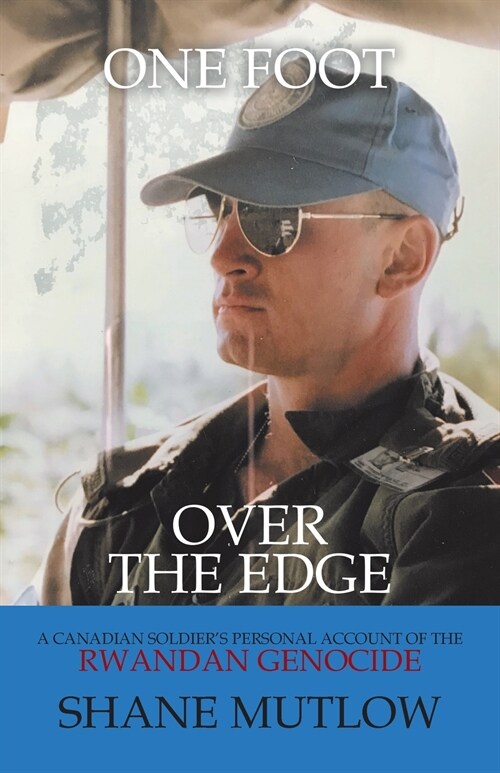One Foot over the Edge: A Canadian Soldiers Personal Account of The Rwandan Genocide (Paperback)