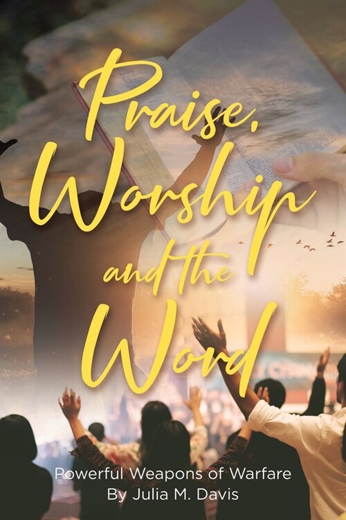 Praise, Worship and the Word: Powerful Weapons of Warfare (Paperback)