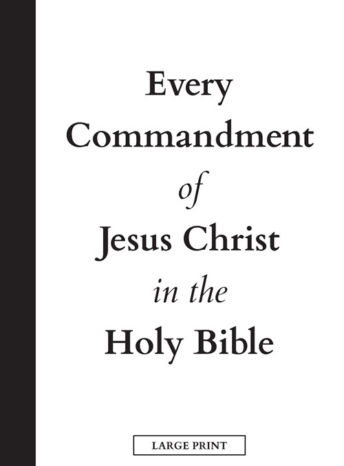 Every Commandment of Jesus Christ In The Holy Bible (Large Print) (Hardcover)
