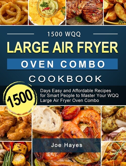 1500 WQQ Large Air Fryer Oven Combo Cookbook: 1500 Days Easy and Affordable Recipes for Smart People to Master Your WQQ Large Air Fryer Oven Combo (Hardcover)