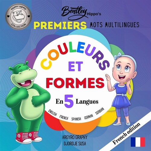 Les premiers mots multilingues de Bentley Hippo: Couleurs et formes en 5 langues - Apprentissage pr?oce pour les tout-petits et les enfants (Paperback)