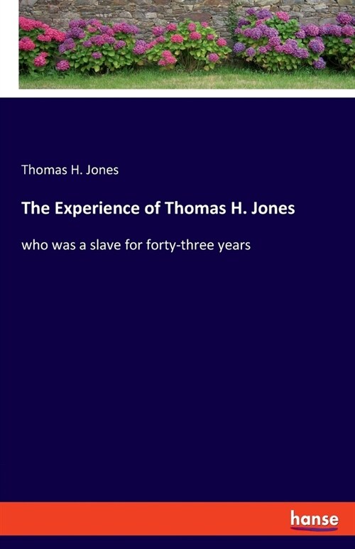 The Experience of Thomas H. Jones: who was a slave for forty-three years (Paperback)