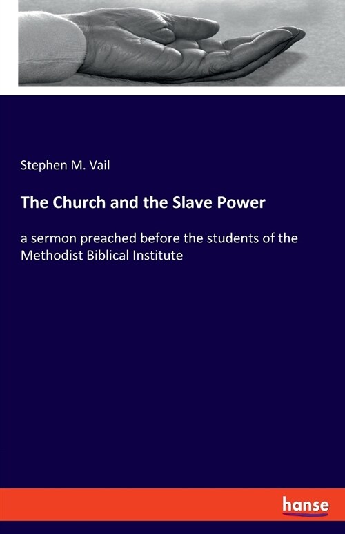 The Church and the Slave Power: a sermon preached before the students of the Methodist Biblical Institute (Paperback)