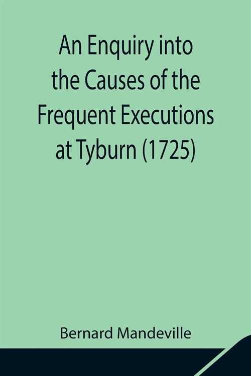 An Enquiry into the Causes of the Frequent Executions at Tyburn (1725) (Paperback)