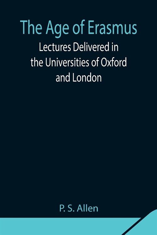 The Age of Erasmus; Lectures Delivered in the Universities of Oxford and London (Paperback)