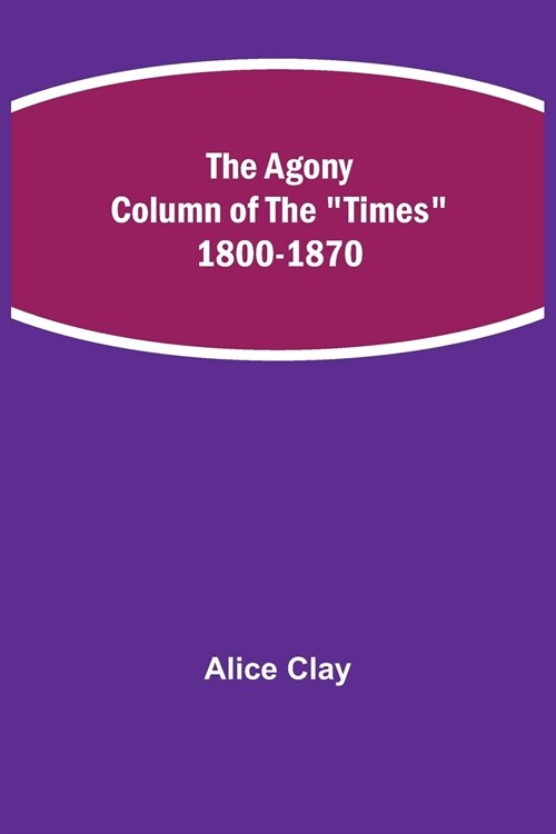 The Agony Column of the Times 1800-1870 (Paperback)