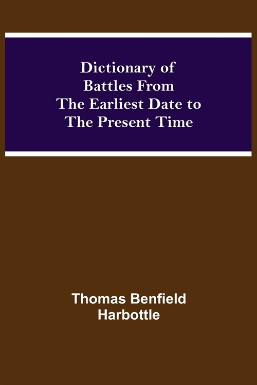 Dictionary of Battles From the Earliest Date to the Present Time (Paperback)