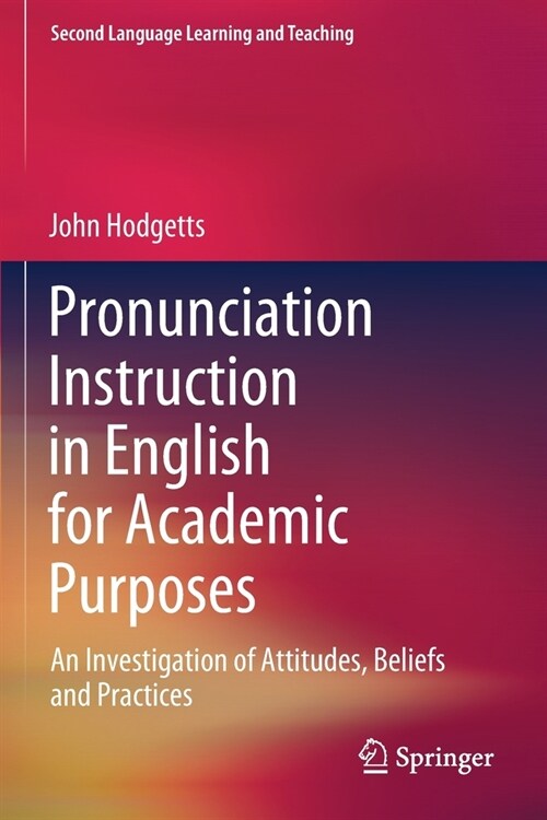 Pronunciation Instruction in English for Academic Purposes: An Investigation of Attitudes, Beliefs and Practices (Paperback)