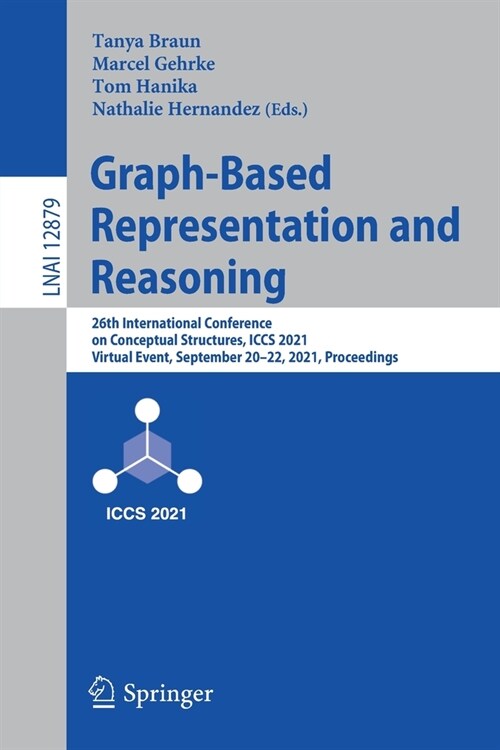 Graph-Based Representation and Reasoning: 26th International Conference on Conceptual Structures, ICCS 2021, Virtual Event, September 20-22, 2021, Pro (Paperback)