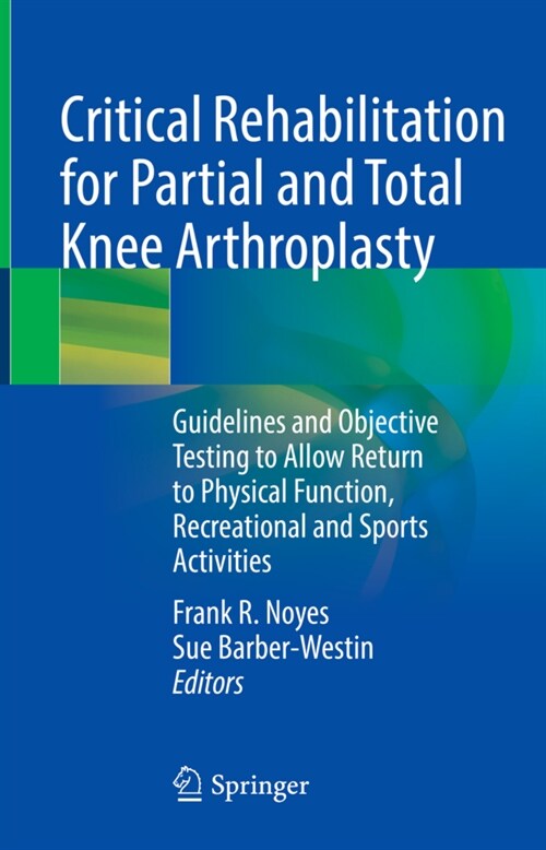 Critical Rehabilitation for Partial and Total Knee Arthroplasty: Guidelines and Objective Testing to Allow Return to Physical Function, Recreational a (Hardcover, 2022)
