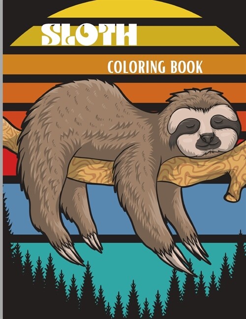 Sloth Coloring Book: Amazing Coloring Book with Adorable Sloth, Silly Sloth, Lazy Sloth & More Kids and Adults Relaxation with Stress Relie (Paperback)