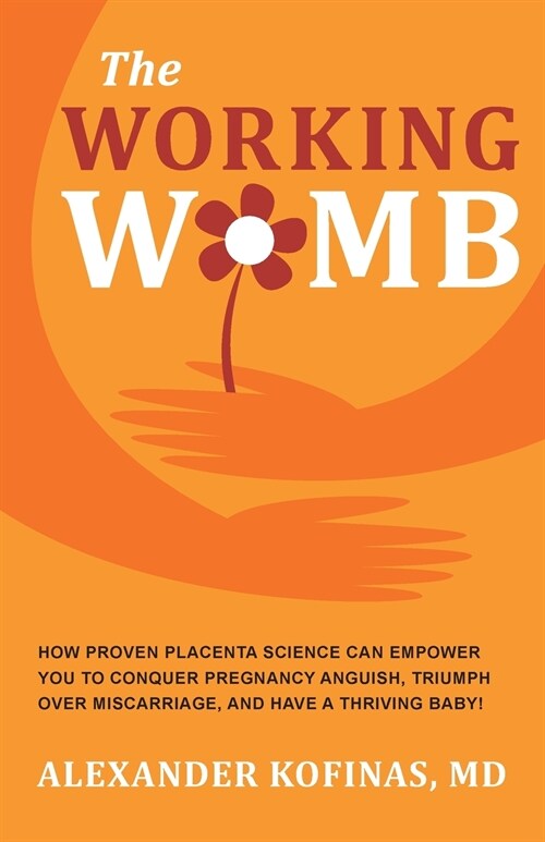 The Working Womb: How proven placenta science can empower you to conquer pregnancy anguish, triumph over miscarriage, and have a thrivin (Paperback)