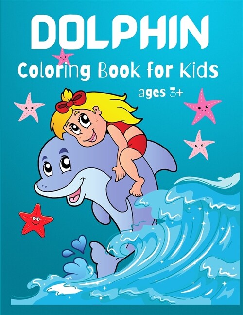 Dolphin Coloring Book for Kids: Cute Dolphin Coloring Book For Dolphin Lovers, Toddlers, Kindergarten, Preschool Boys and Girls, Ages 3+, 4-8, (Paperback)