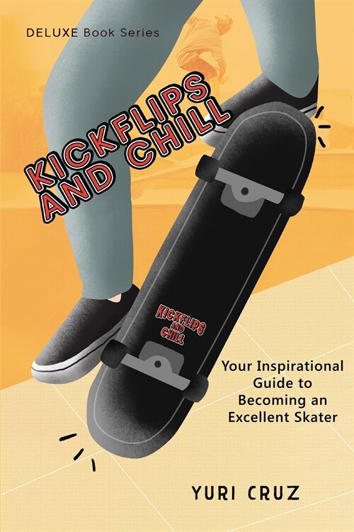 Kickflips and Chill: Your Inspirational Guide to Becoming an Excellent Skater (Paperback)