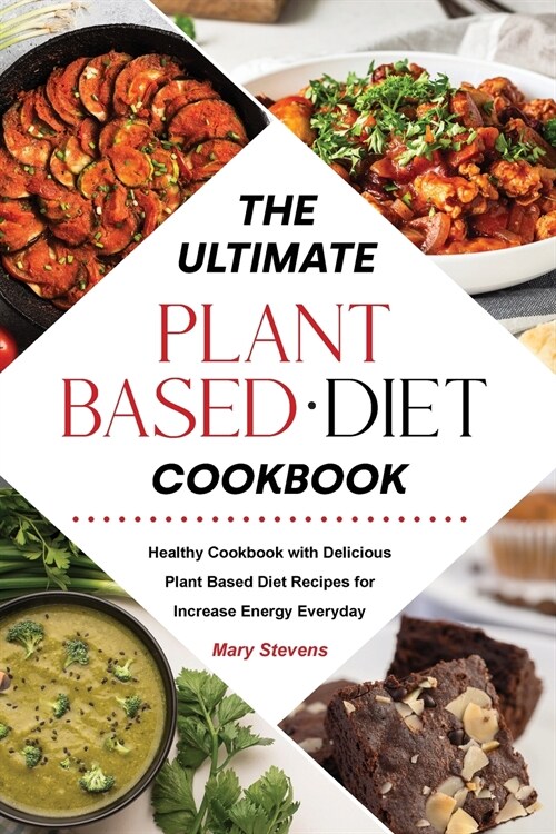 The Ultimate Plant-Based Diet Cookbook: Healthy Cookbook with Delicious Plant Based Diet Recipes for Increase Energy Everyday (Paperback)