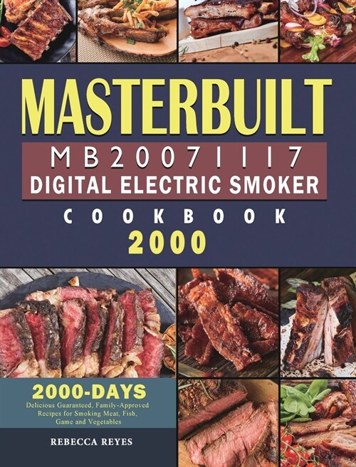 Masterbuilt MB20071117 Digital Electric Smoker Cookbook 2000: 2000 Days Delicious Guaranteed, Family-Approved Recipes for Smoking Meat, Fish, Game and (Hardcover)