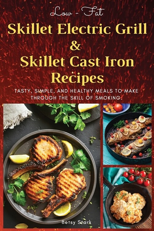 Low-Fat Skillet Electric Grill and Skilled Cast Iron Recipes: Tasty, simple, and healthy meals to make through the skill of smoking. (Recipes with pic (Paperback, 2021 Ppb Color)