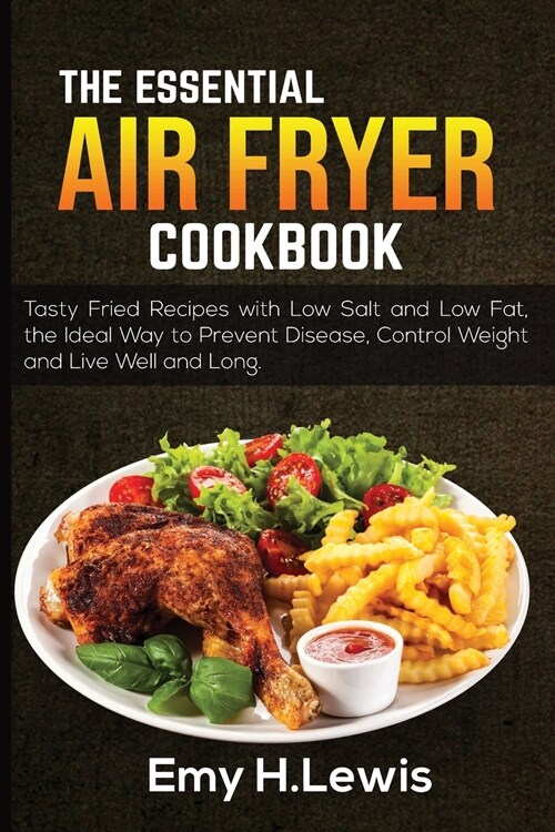 The Essential Air Fryer Cookbook 2021: Delicious Recipes for Quick and Easy Meals. What and How to Prepare for the Best Results with Lots of Low Carb (Paperback)