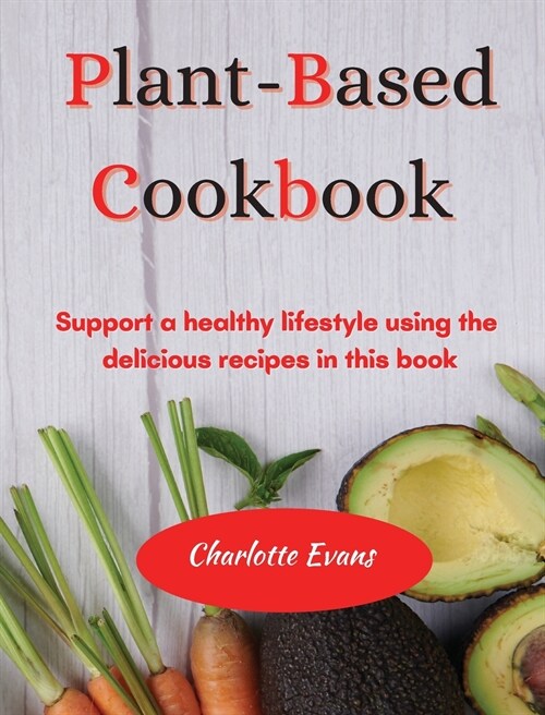 Plant Based Cookbook: Support a healthy lifestyle using the delicious recipes in this book (Hardcover)