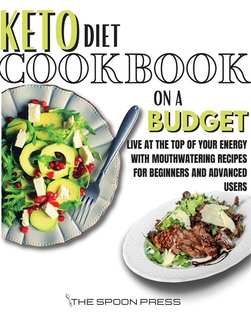 Keto Diet Cookbook On A Budget: Live At The Top Of Your Energy With Mouthwatering Recipes For Beginners And Advanced Users (Paperback)