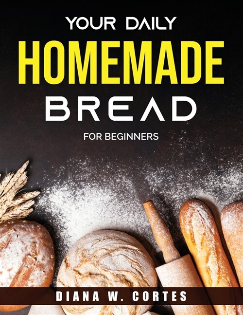 Your Daily Homemade Bread: For Beginners (Paperback)