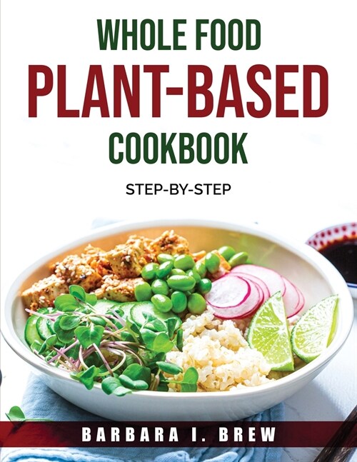 Whole Food Plant-Based Cookbook: Step-By-Step (Paperback)